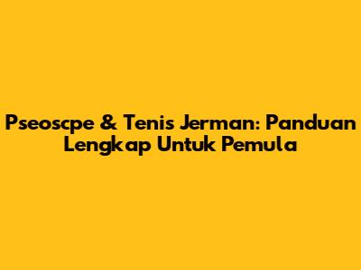 Pseoscpe & Tenis Jerman: Panduan Lengkap Untuk Pemula