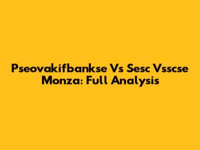 Pseovakifbankse Vs Sesc Vsscse Monza: Full Analysis