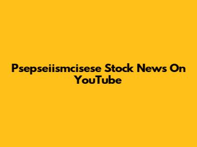 Psepseiismcisese Stock News On YouTube