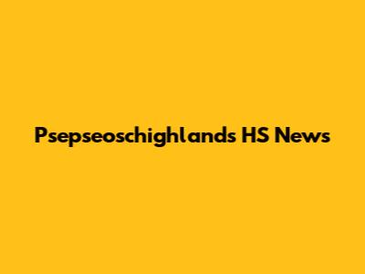 Psepseoschighlands HS News