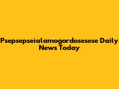 Psepsepseialamogordosesese Daily News Today
