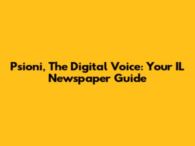 Psioni, The Digital Voice: Your IL Newspaper Guide