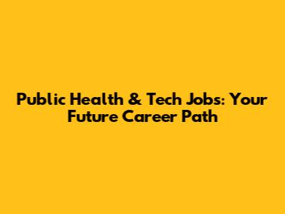 Public Health & Tech Jobs: Your Future Career Path