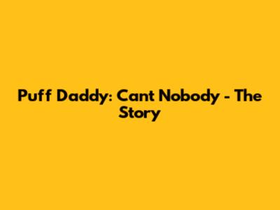 Puff Daddy: "Can't Nobody" - The Story