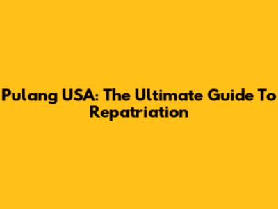 Pulang USA: The Ultimate Guide To Repatriation