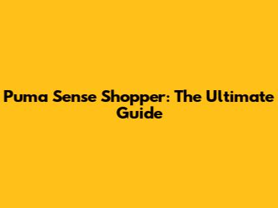 Puma Sense Shopper: The Ultimate Guide