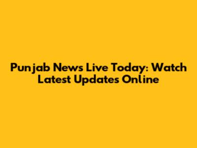 Punjab News Live Today: Watch Latest Updates Online