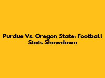 Purdue Vs. Oregon State: Football Stats Showdown