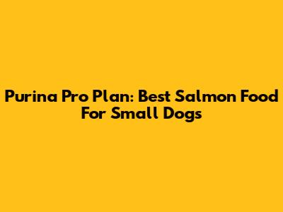 Purina Pro Plan: Best Salmon Food For Small Dogs