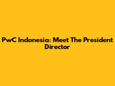 PwC Indonesia: Meet The President Director