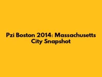 Pzi Boston 2014: Massachusetts' City Snapshot