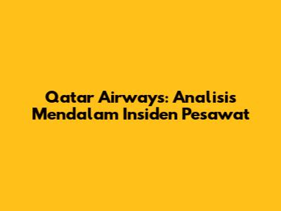 Qatar Airways: Analisis Mendalam Insiden Pesawat