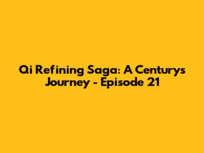 Qi Refining Saga: A Century's Journey - Episode 21