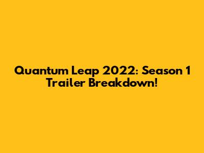 Quantum Leap 2022: Season 1 Trailer Breakdown!