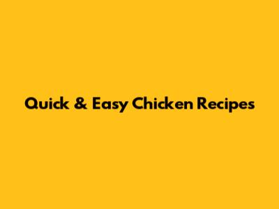 Quick & Easy Chicken Recipes