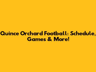 Quince Orchard Football: Schedule, Games & More!