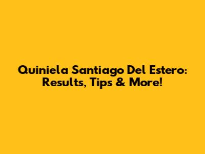 Quiniela Santiago Del Estero: Results, Tips & More!