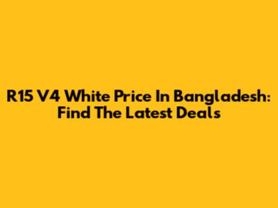 R15 V4 White Price In Bangladesh: Find The Latest Deals