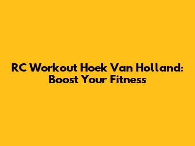 RC Workout Hoek Van Holland: Boost Your Fitness