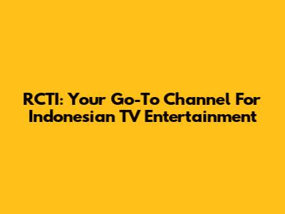 RCTI: Your Go-To Channel For Indonesian TV Entertainment