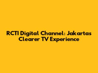 RCTI Digital Channel: Jakarta's Clearer TV Experience