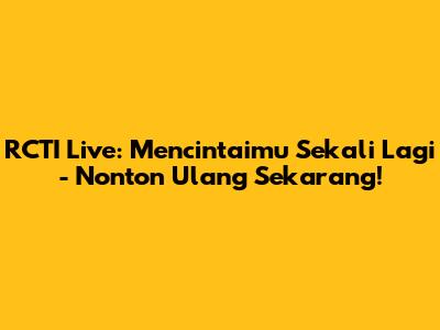 RCTI Live: Mencintaimu Sekali Lagi - Nonton Ulang Sekarang!