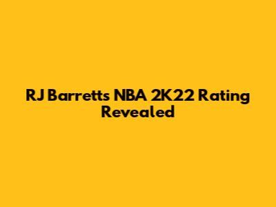 RJ Barrett's NBA 2K22 Rating Revealed