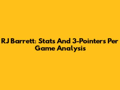 RJ Barrett: Stats And 3-Pointers Per Game Analysis