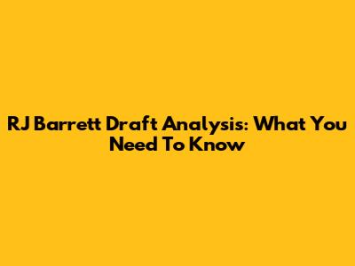 RJ Barrett Draft Analysis: What You Need To Know