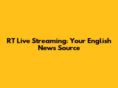 RT Live Streaming: Your English News Source