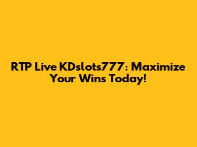 RTP Live KDslots777: Maximize Your Wins Today!