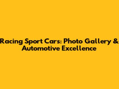 Racing Sport Cars: Photo Gallery & Automotive Excellence