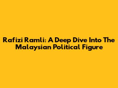Rafizi Ramli: A Deep Dive Into The Malaysian Political Figure