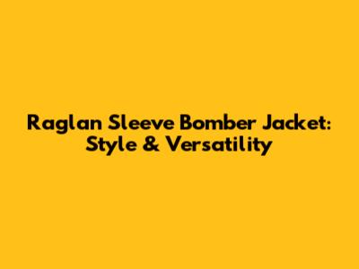 Raglan Sleeve Bomber Jacket: Style & Versatility
