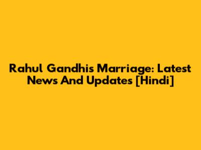 Rahul Gandhi's Marriage: Latest News And Updates [Hindi]