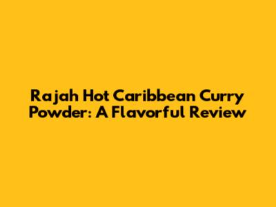 Rajah Hot Caribbean Curry Powder: A Flavorful Review