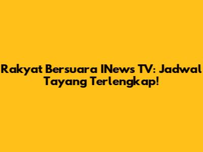 Rakyat Bersuara INews TV: Jadwal Tayang Terlengkap!