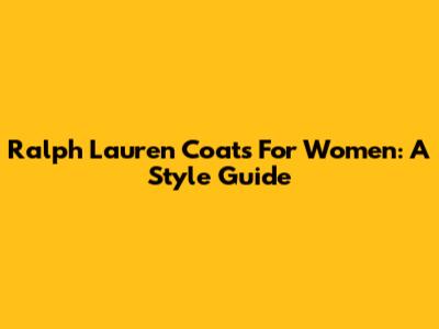 Ralph Lauren Coats For Women: A Style Guide
