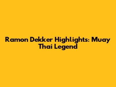 Ramon Dekker Highlights: Muay Thai Legend