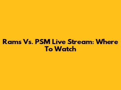 Rams Vs. PSM Live Stream: Where To Watch