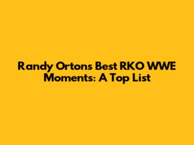 Randy Orton's Best RKO WWE Moments: A Top List