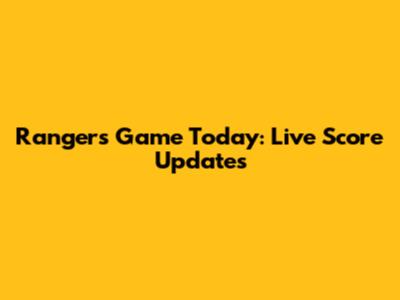 Rangers Game Today: Live Score Updates