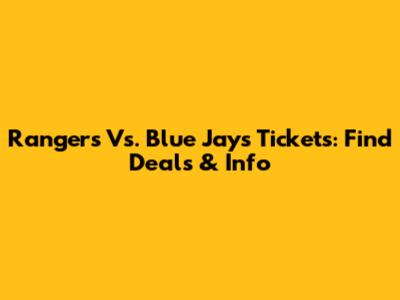 Rangers Vs. Blue Jays Tickets: Find Deals & Info