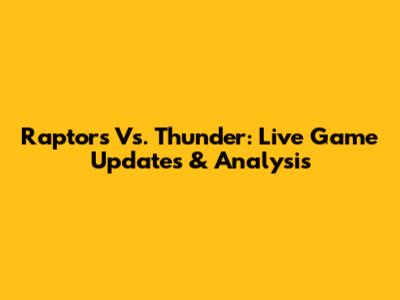 Raptors Vs. Thunder: Live Game Updates & Analysis