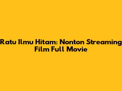 Ratu Ilmu Hitam: Nonton Streaming Film Full Movie