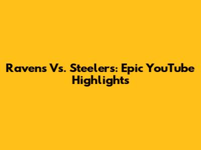 Ravens Vs. Steelers: Epic YouTube Highlights