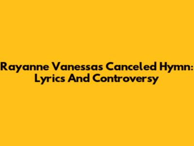 Rayanne Vanessa's Canceled Hymn: Lyrics And Controversy