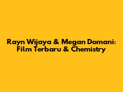 Rayn Wijaya & Megan Domani: Film Terbaru & Chemistry