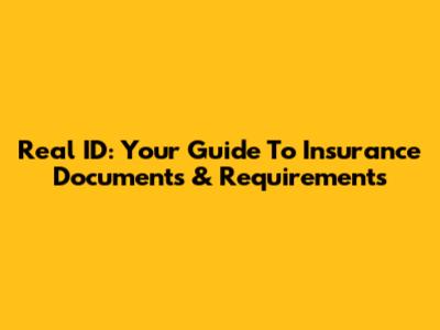 Real ID: Your Guide To Insurance Documents & Requirements