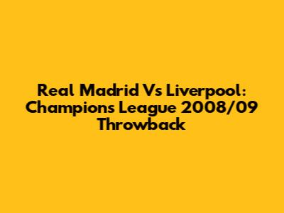Real Madrid Vs Liverpool: Champions League 2008/09 Throwback